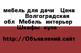 мебель для дачи › Цена ­ 400 - Волгоградская обл. Мебель, интерьер » Шкафы, купе   